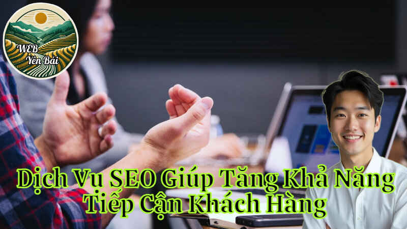 Dịch Vụ SEO Giúp Tăng Khả Năng Tiếp Cận Khách Hàng